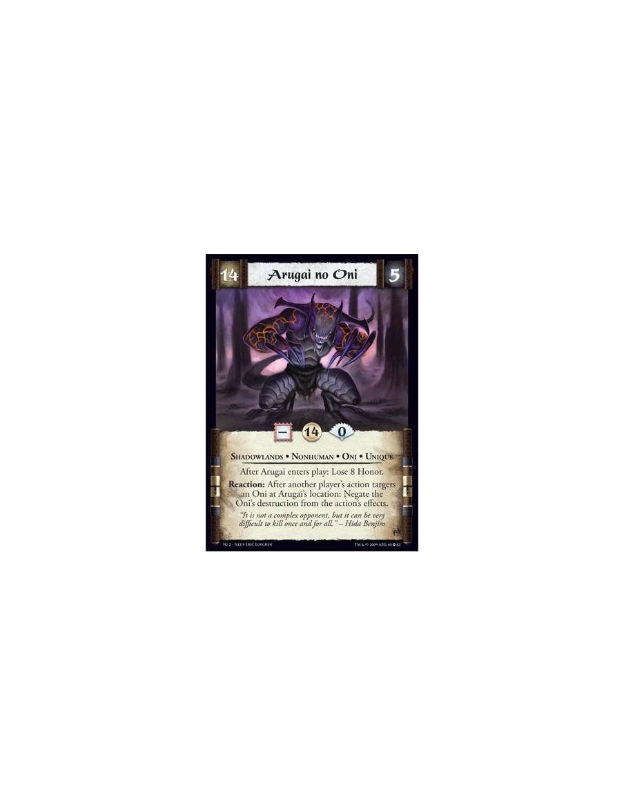 Arugai no Oni  - Shadowlands • Nonhuman • Oni After Arugai enters play: Lose 8 Honor. Reaction: After another player’s action ta