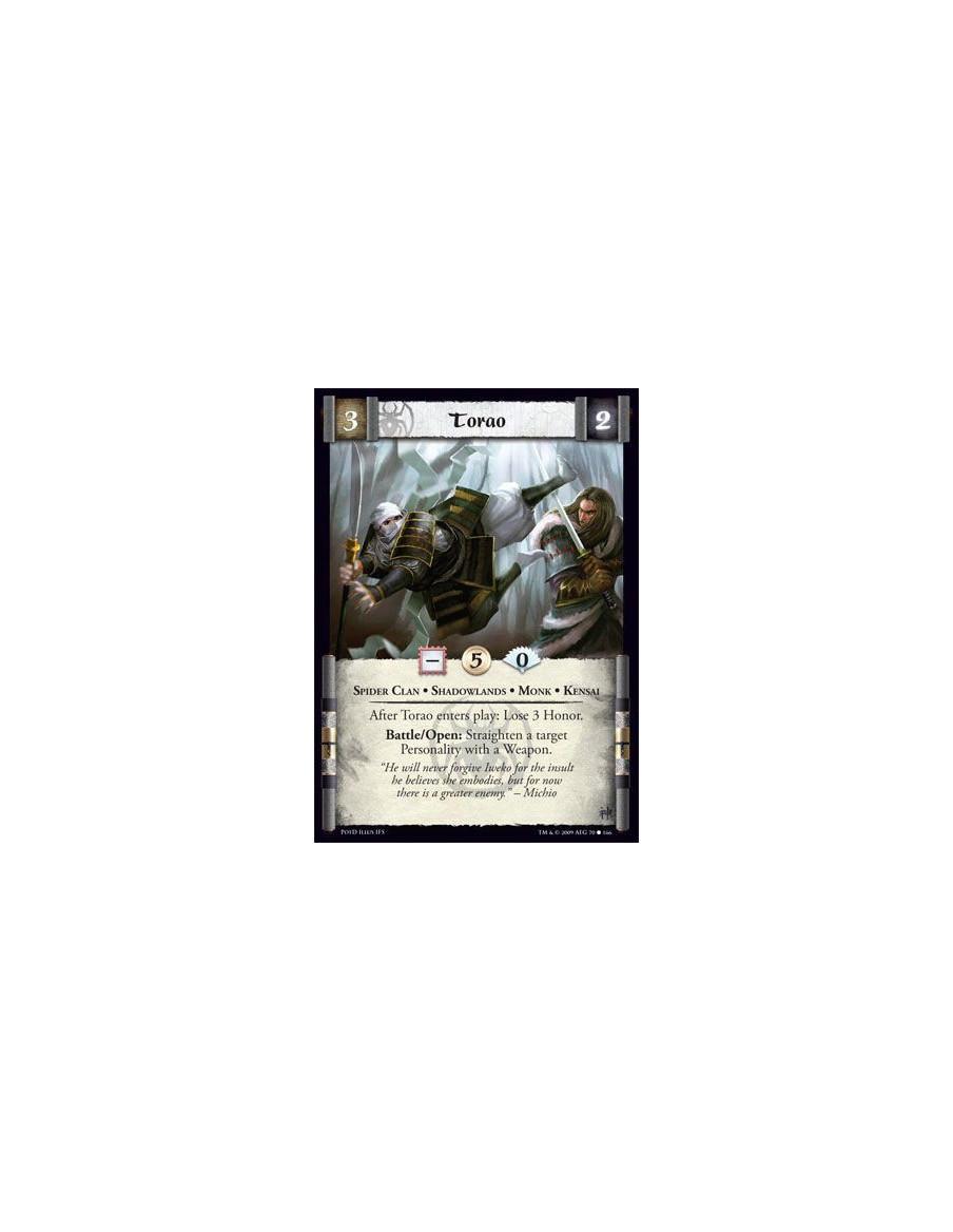 Torao  - Spider Clan • Shadowlands • Monk • Kensai After Torao enters play: Lose 3 Honor. Battle/Open: Straighten a target Perso