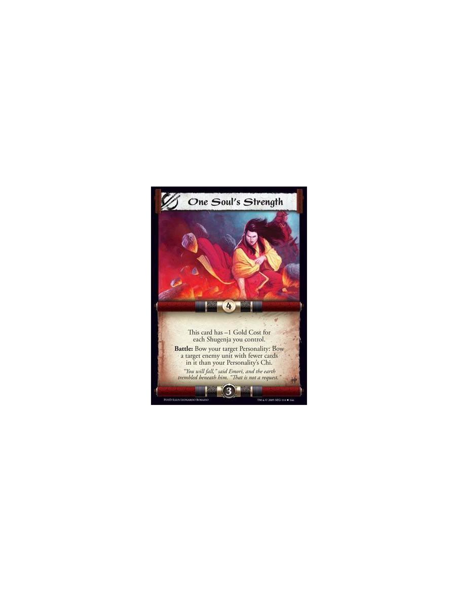 One Soul's Strength  - This card has -1 Gold Cost for each Shugenja you control. Battle: Bow your target Personality: Bow a targ