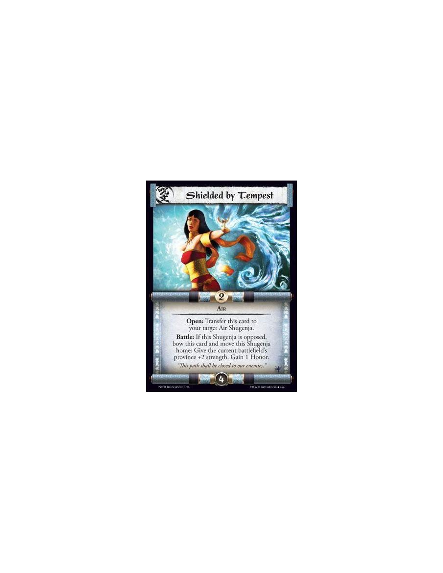 Shielded by Tempest  - Air Open: Transfer this card to your target Air Shugenja. Battle: If this Shugenja is opposed, bow this c