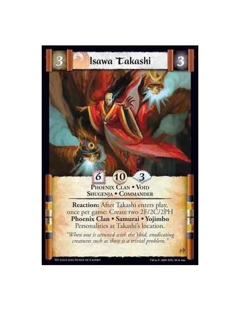 Isawa Takashi  - Phoenix Clan • Void • Shugenja • Commander Reaction: After Takashi enters play, once per game: Create two 2F/2C