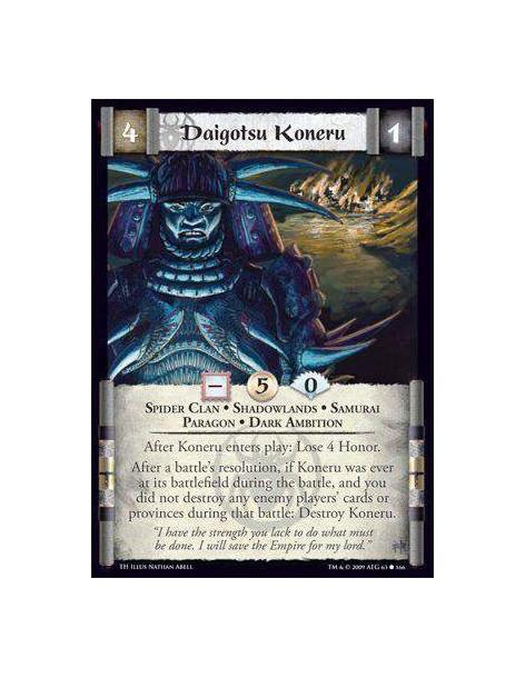 Daigotsu Koneru  - Spider Clan • Shadowlands • Samurai • Paragon • Dark Ambition After Koneru enters play: Lose 4 Honor. After a