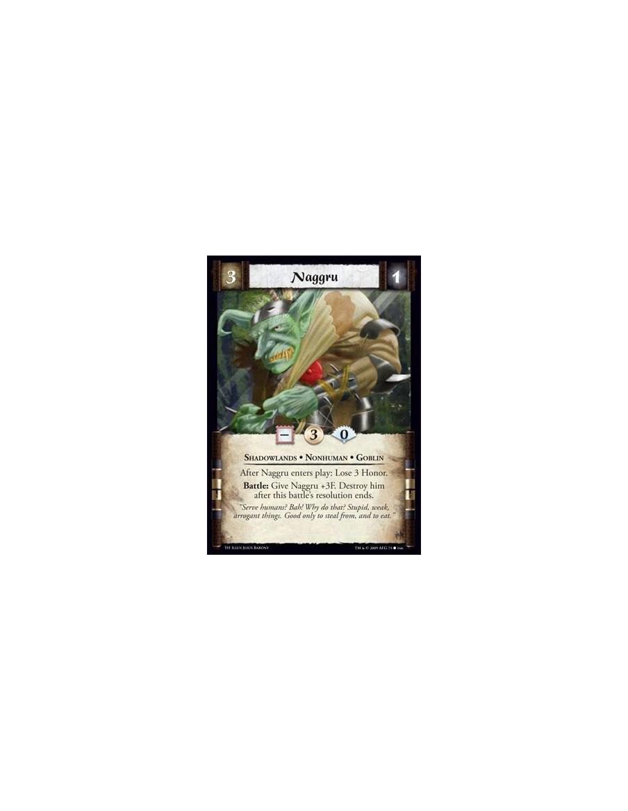 Naggru  - Shadowlands • Nonhuman • Goblin After Naggru enters play: Lose 3 Honor. Battle: Give Naggru +3F. Destroy him after thi