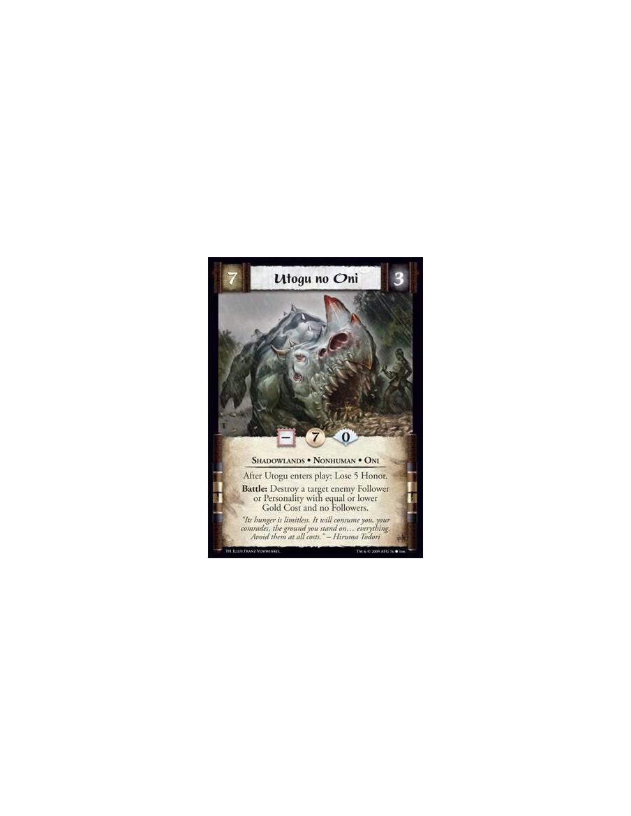 Utogu no Oni  - Shadowlands • Nonhuman • Oni After Utogu enters play: Lose 5 Honor. Battle: Destroy a target enemy Follower or P