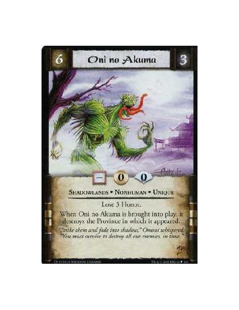 Oni no Akuma (Spanish)  - Shadowlands. Nonhuman. Unique. Lose 3 Honor. When Oni no Akuma its brought to play, it destroys the Pr