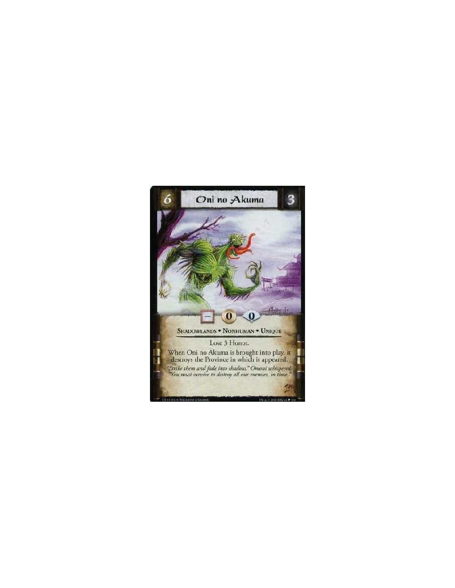 Oni no Akuma (Español)  - Shadowlands. Nonhuman. Unique. Lose 3 Honor. When Oni no Akuma its brought to play, it destroys the Pr
