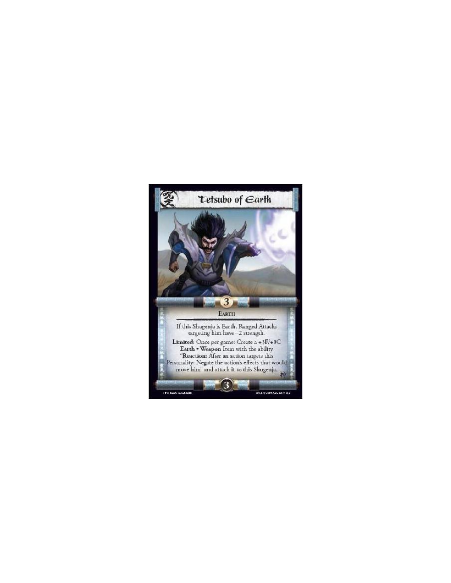 Tetsubo of Earth  - Earth If this Shugenja is Earth, Ranged Attacks targeting him have -2 strength.Limited: Once per game: Creat