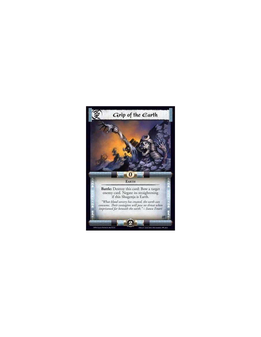 Grip of the Earth  - Earth  Battle: Destroy this card: Bow a target enemy card. Negate its straightening if this Shugenja is Ear