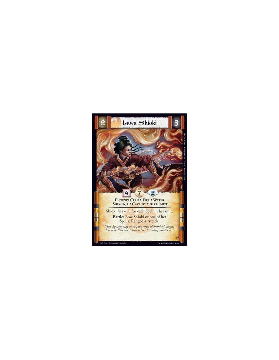 Isawa Shioki  - Phoenix Clan • Fire • Water • Shugenja • Cavalry • Alchemist Shioki has +1F for each Spell in her unit. Battle: 