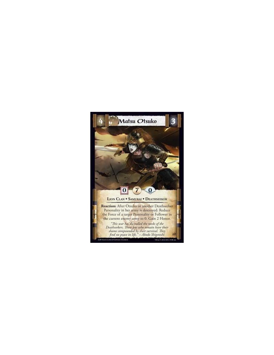 Matsu Otsuko  - Lion Clan • Samurai • Deathseeker Reaction: After Otsuko or another Deathseeker Personality in her army is destr