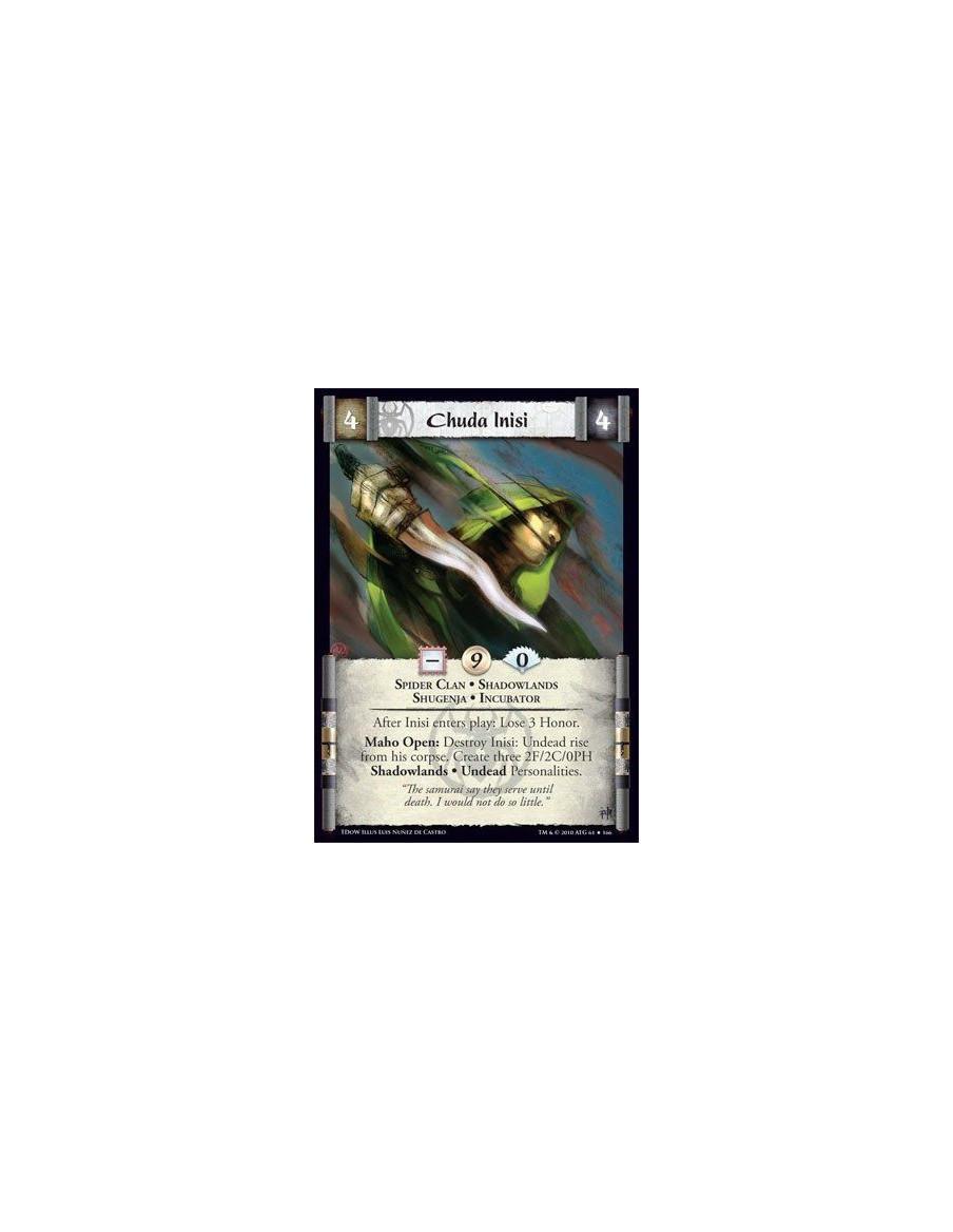 Chuda Inisi (Spanish)  - Spider Clan • Shadowlands • Shugenja • IncubatorAfter Inisi enters play: Lose 3 Honor. Maho Open: Destr