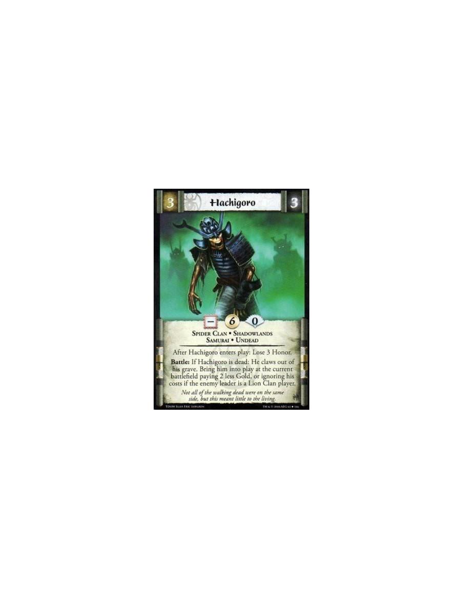 Hachigoro (Spanish)  - Spider Clan • Shadowlands • Samurai • Undead After Hachigoro enters play: Lose 3 Honor. Battle: If Hachig