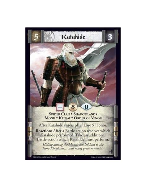 Katahide  - Spider Clan • Shadowlands • Monk • Kensai • Order of Venom After Katahide enters play: Lose 5 Honor. Reaction: After