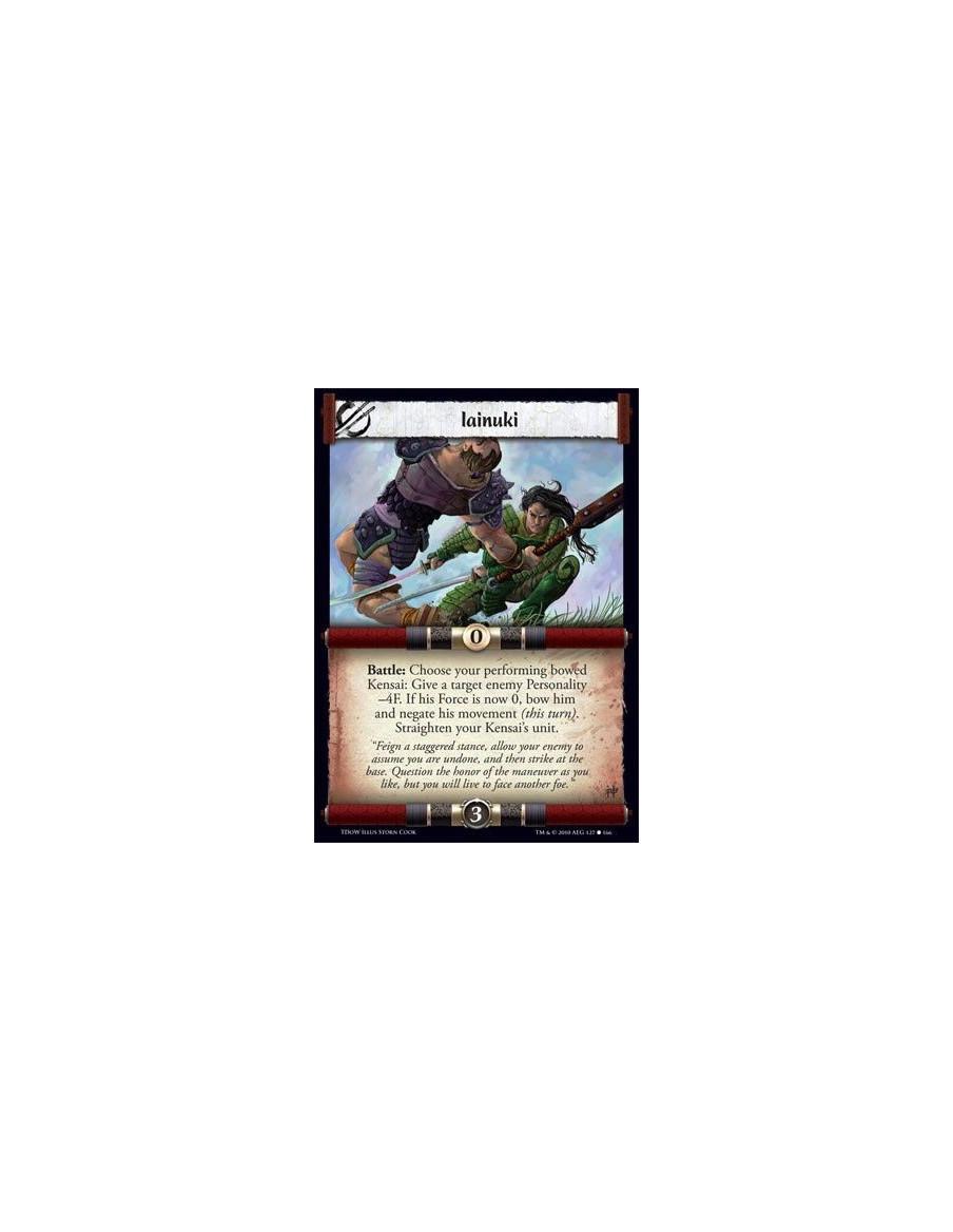 Iainuki  - Battle: Choose your performing bowed Kensai: Give a target enemy Personality -4F. If his Force is now 0, bow him and 