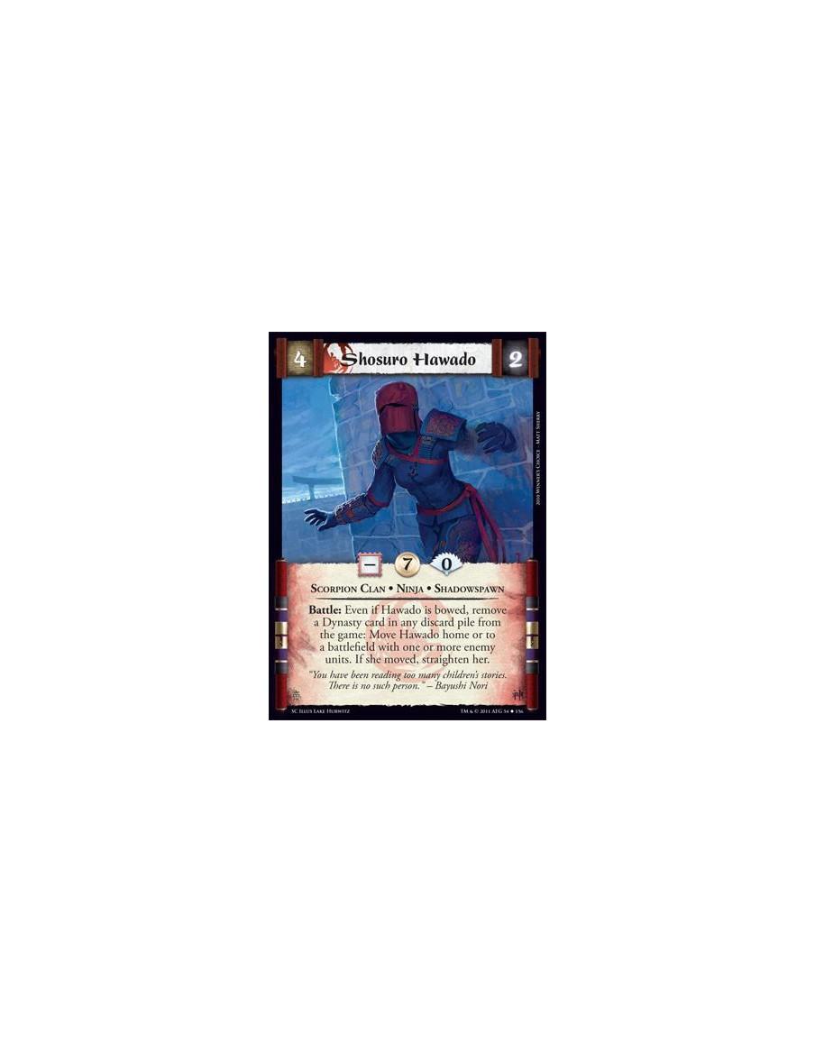 Shosuro Hawado  - Scorpion Clan • Ninja • ShadowspawnBattle: Even if Hawado is bowed, remove a Dynasty card in any discard pile 