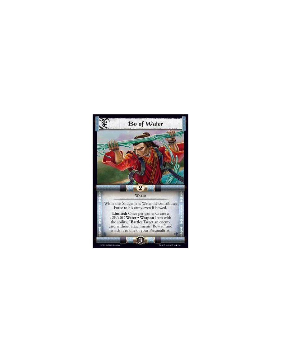 Bo of Water  - WaterWhile this Shugenja is Water, he contributes Force to his army even if bowed. Limited: Once per game: Create