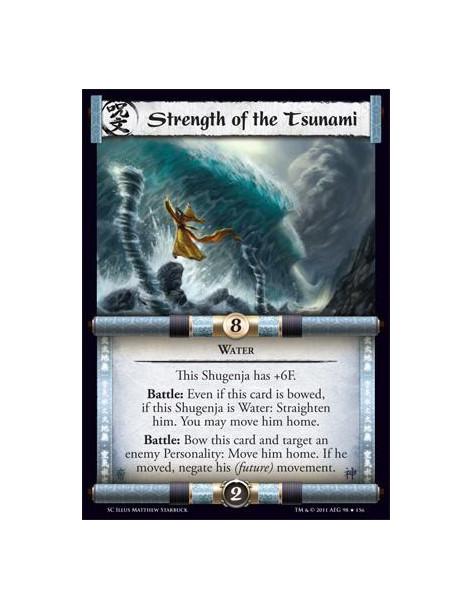 Strength of the Tsunami  - WaterThis Shugenja has +6F. Battle: Even if this card is bowed, if this Shugenja is Water: Straighten