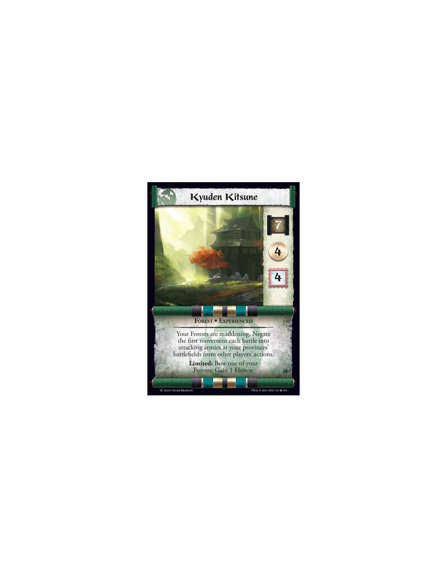 Kyuden Kitsune Exp  - Forest • ExperiencedYour Forests are maddening. Negate the first movement each battle into attacking armie