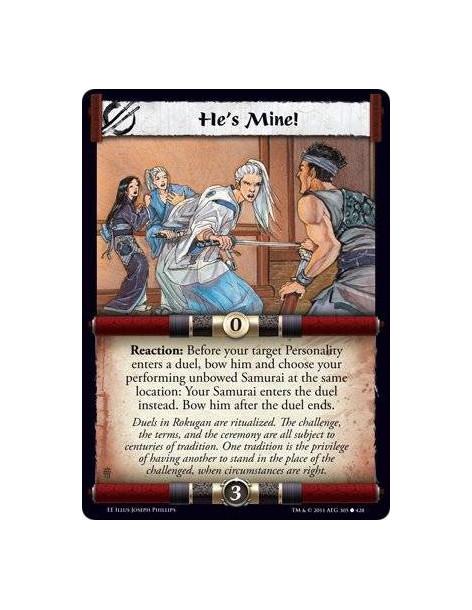 He's Mine!  - Reaction: Before your target Personality enters a duel, bow him and choose your performing unbowed Samurai at the 