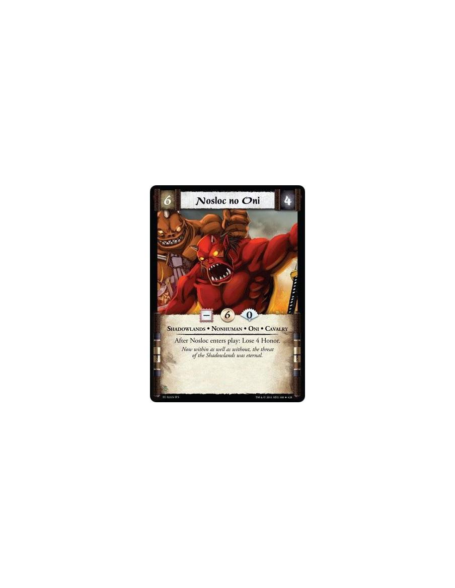 Nosloc no Oni  - Shadowlands • Nonhuman • Oni • CavalryAfter Nosloc enters play: Lose 4 Honor.