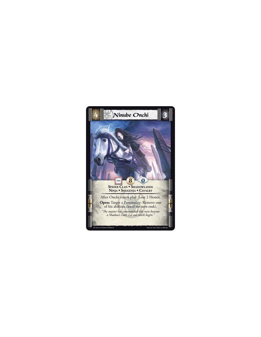 Ninube Onchi  - Spider Clan • Shadowlands • Ninja • Shugenja • CavalryAfter Onchi enters play: Lose 2 Honor. Open: Target a Pers