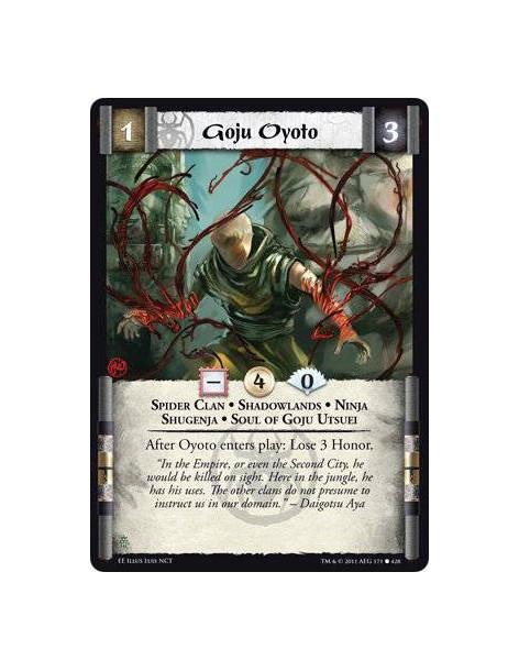 Goju Oyoto  - Spider Clan • Shadowlands • Ninja • Shugenja • Soul of Goju UtsueiAfter Oyoto enters play: Lose 3 Honor.