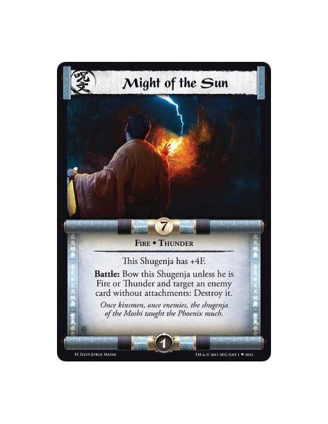 Might of the Sun  - Fire • ThunderThis Shugenja has +4F.  Battle: Bow this Shugenja unless he is Fire or Thunder and target an e