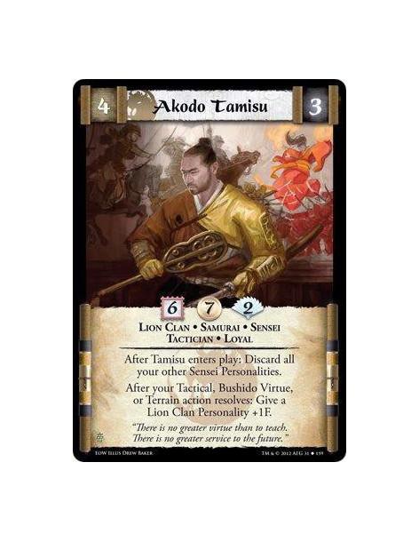 Akodo Tamisu  - Lion Clan • Samurai • Sensei • Tactician • LoyalAfter Tamisu enters play: Discard all your other Sensei Personal