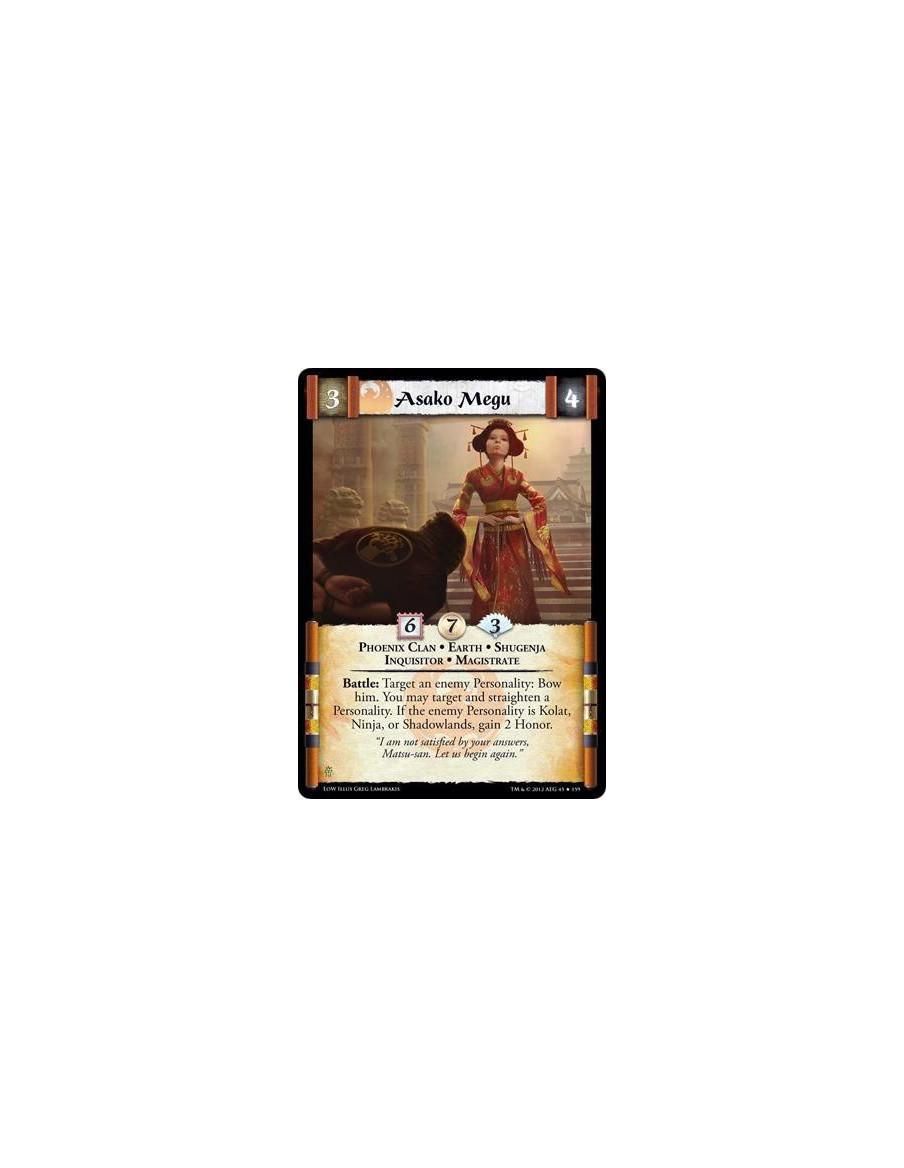 Asako Megu  - Phoenix Clan • Earth • Shugenja • Inquisitor • MagistrateBattle: Target an enemy Personality: Bow him. You may tar