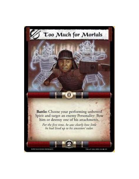 Too Much for Mortals  - Battle: Choose your performing unbowed Spirit and target an enemy Personality: Bow him or destroy one of