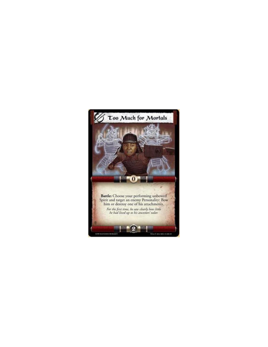 Too Much for Mortals  - Battle: Choose your performing unbowed Spirit and target an enemy Personality: Bow him or destroy one of