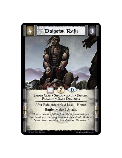 Daigotsu Rafu  - Spider Clan • Shadowlands • Samurai • Paragon • Dark DementiaAfter Rafu enters play: Lose 1 Honor. Battle: Mele