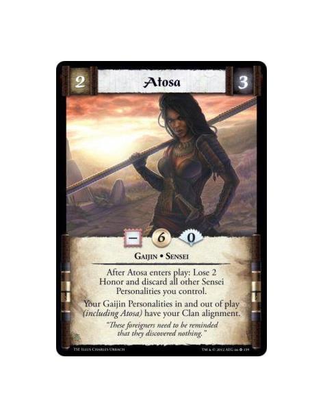 Atosa  - Gaijin • SenseiAfter Atosa enters play: Lose 2 Honor and discard all other Sensei Personalities you control. Your Gaiji