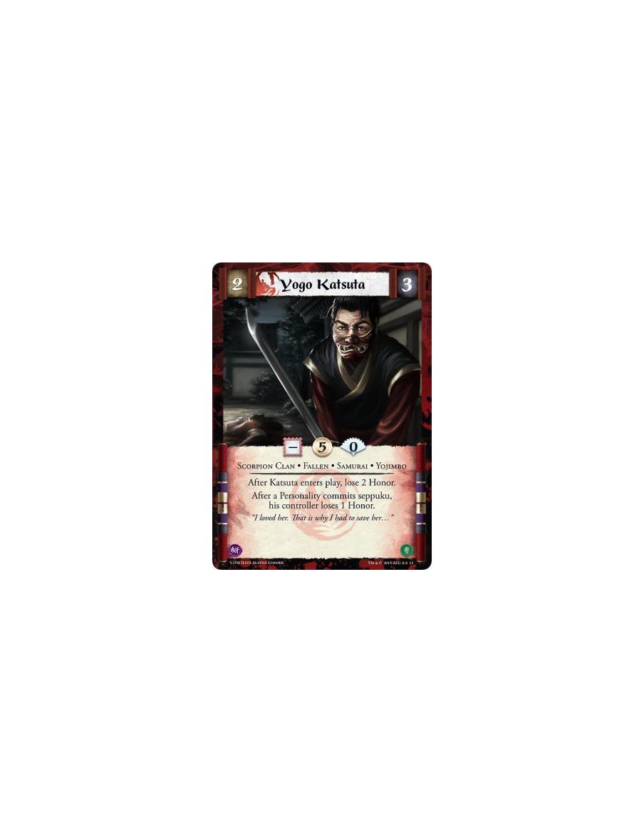 Yogo Katsuta  - Fallen • Samurai • Scorpion Clan • YojimboAfter Katsuta enters play, lose 2 Honor.After a Personality commits se