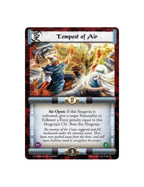 Tempest of Air  - Air  Air Open: If this Shugenja is unbowed, give a target Personality or Follower a Force penalty equal to thi
