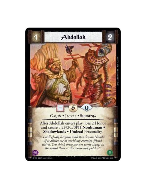 Abdollah  - Gaijin • Jackal • ShugenjaAfter Abdollah enters play, lose 2 Honor and create a 2F/2C/0PH Nonhuman • Shadowlands • U