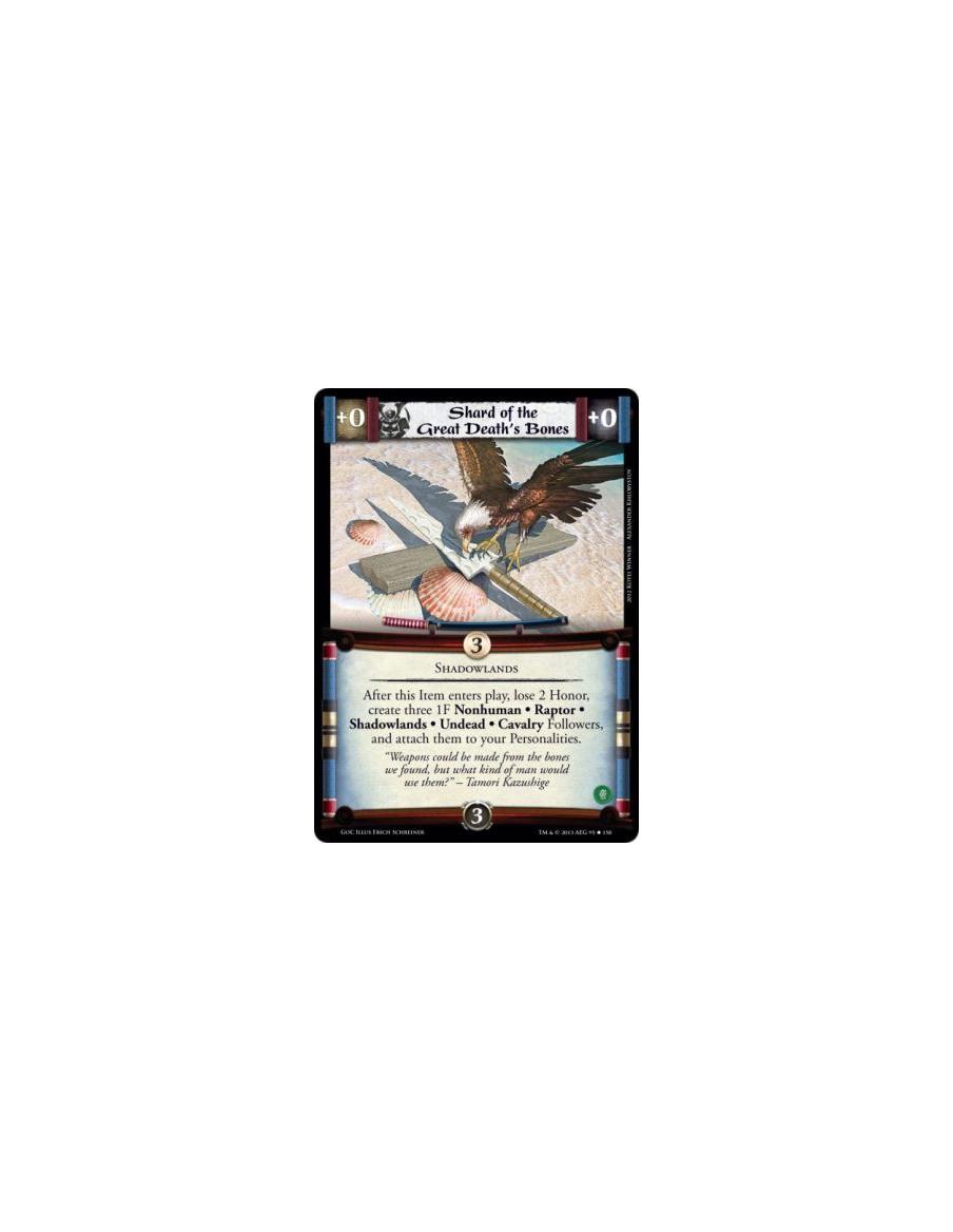 Shard of the Great Death's Bones  - ShadowlandsAfter this Item enters play, lose 2 Honor, create three 1F Nonhuman • Raptor • Sh