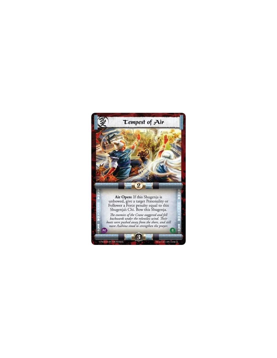 Tempest of Air  - Air  Air Open: If this Shugenja is unbowed, give a target Personality or Follower a Force penalty equal to thi