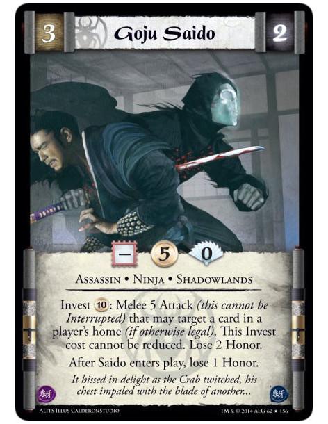 Goju Saido  - Assassin • Ninja • ShadowlandsInvest 10: Melee 5 Attack (this cannot be Interrupted) that may target a card in a p