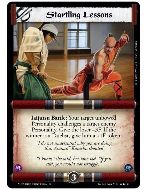 Startling Lessons  - Iaijutsu Battle: Your target unbowed Personality challenges a target enemy Personality. Give the loser -3F.
