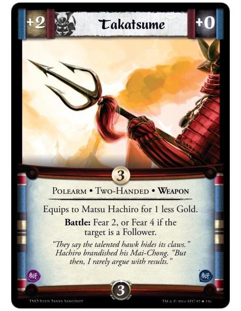 Takatsume  - Polearm • Two-Handed • WeaponEquips to Matsu Hachiro for 1 less Gold.Battle: Fear 2, or Fear 4 if the target is a F