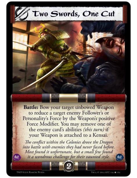 Two Swords, One Cut  - Battle: Bow your target unbowed Weapon to reduce a target enemy Follower's or Personality's Force by the 