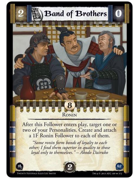 Band of Brothers  - RoninAfter this Follower enters play, target one or two of your Personalities. Create and attach a 1F Ronin