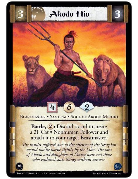 Akodo Hio  - Beastmaster • Samurai • Soul of Akodo Michio      Battle, 2: Discard a card to create a 2F Cat • Nonhuman Follower