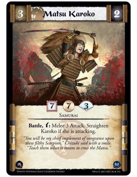 Matsu Karoko FOIL  - Samurai      Battle, w: Melee 3 Attack. Straighten Karoko if she is attacking.
