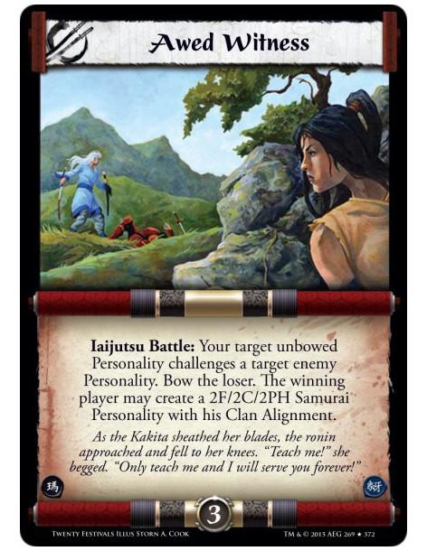Awed Witness  - Iaijutsu Battle: Your target unbowed Personality challenges a target enemy Personality. Bow the loser. The winni