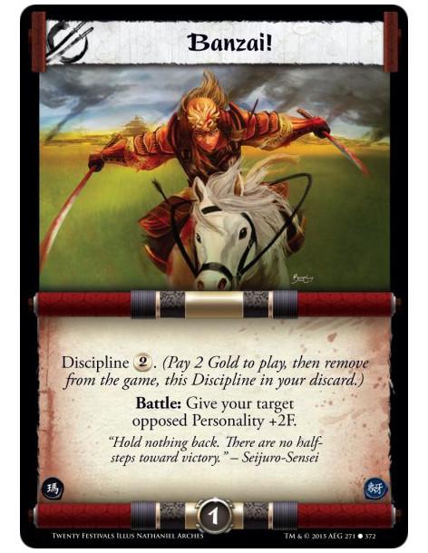 Banzai!  - Discipline . (Pay 2 Gold to play, then remove from the game, this Discipline in your discard.)Battle: Give your targe