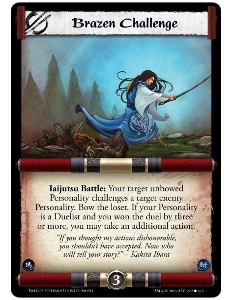 Brazen Challenge  - Iaijutsu Battle: Your target unbowed Personality challenges a target enemy Personality. Bow the loser. If yo