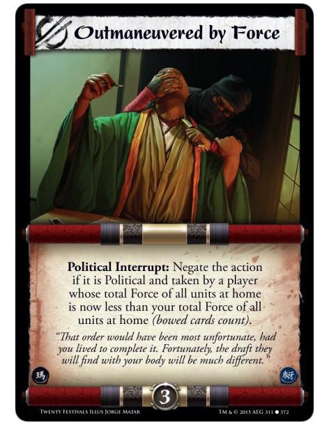 Outmaneuvered by Force  -     Political Interrupt: Negate the action if it is Political and taken by a player whose total Force