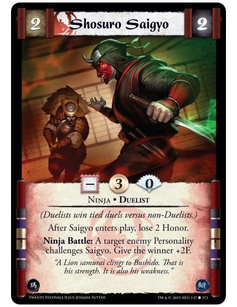 Shosuro Saigyo  - Duelist • Ninja  (Duelists win tied duels versus non-Duelists.)After Saigyo enters play, lose 2 Honor.Ninja Ba